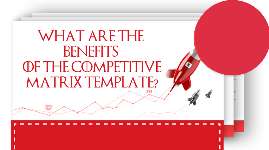What Are The Benefits Of The Competitive Matrix template?